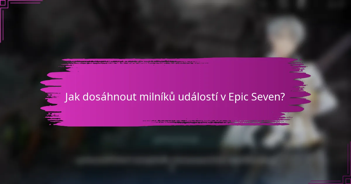Jak dosáhnout milníků událostí v Epic Seven?
