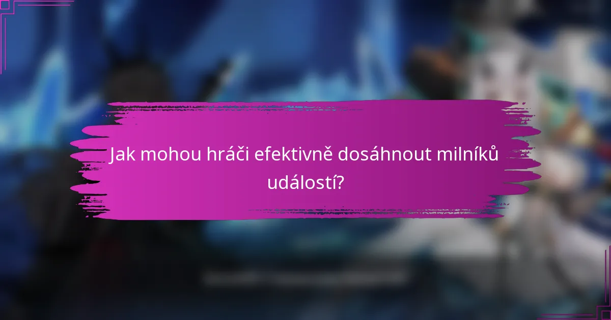 Jak mohou hráči efektivně dosáhnout milníků událostí?