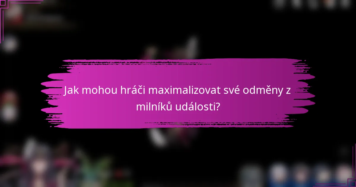 Jak mohou hráči maximalizovat své odměny z milníků události?