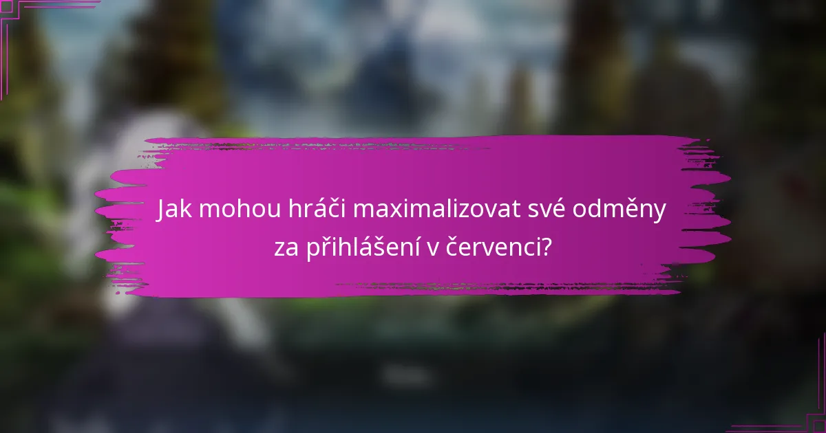 Jak mohou hráči maximalizovat své odměny za přihlášení v červenci?