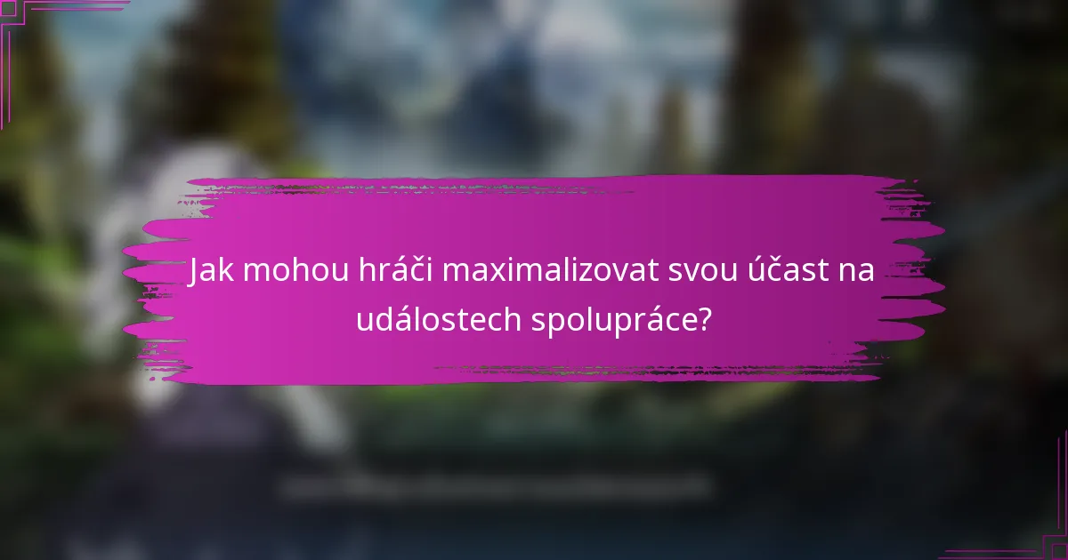 Jak mohou hráči maximalizovat svou účast na událostech spolupráce?