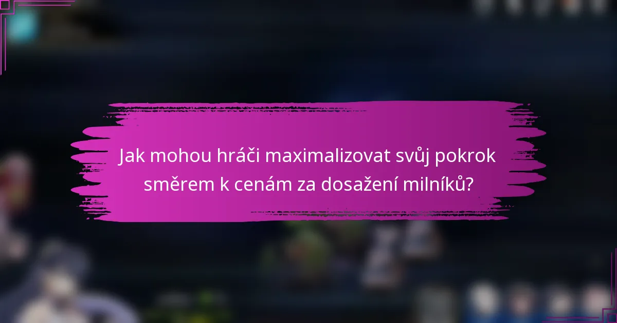 Jak mohou hráči maximalizovat svůj pokrok směrem k cenám za dosažení milníků?
