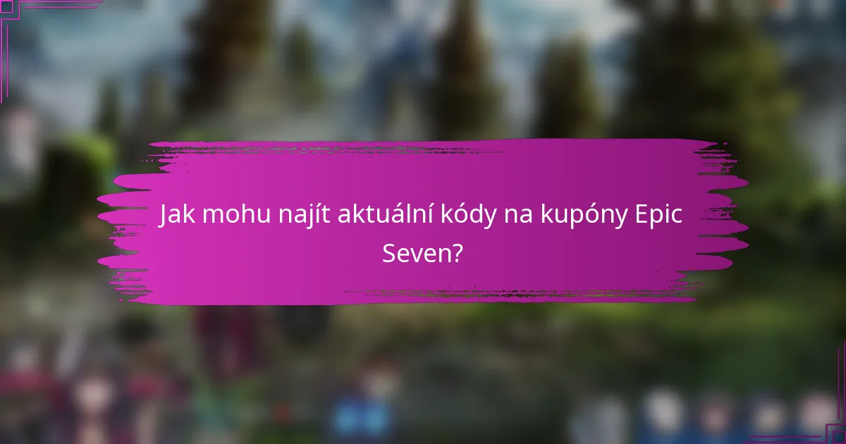 Jak mohu najít aktuální kódy na kupóny Epic Seven?
