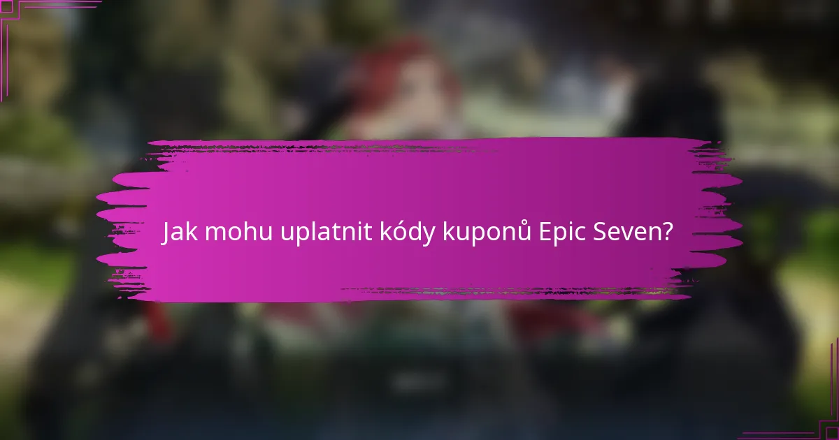 Jak mohu uplatnit kódy kuponů Epic Seven?