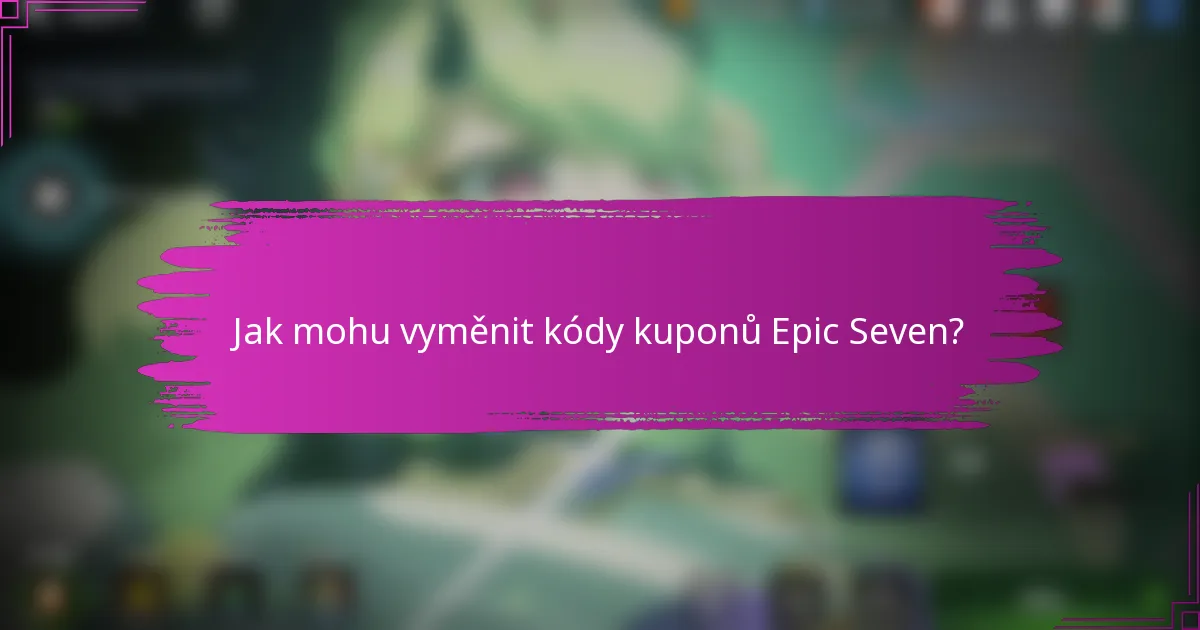 Jak mohu vyměnit kódy kuponů Epic Seven?
