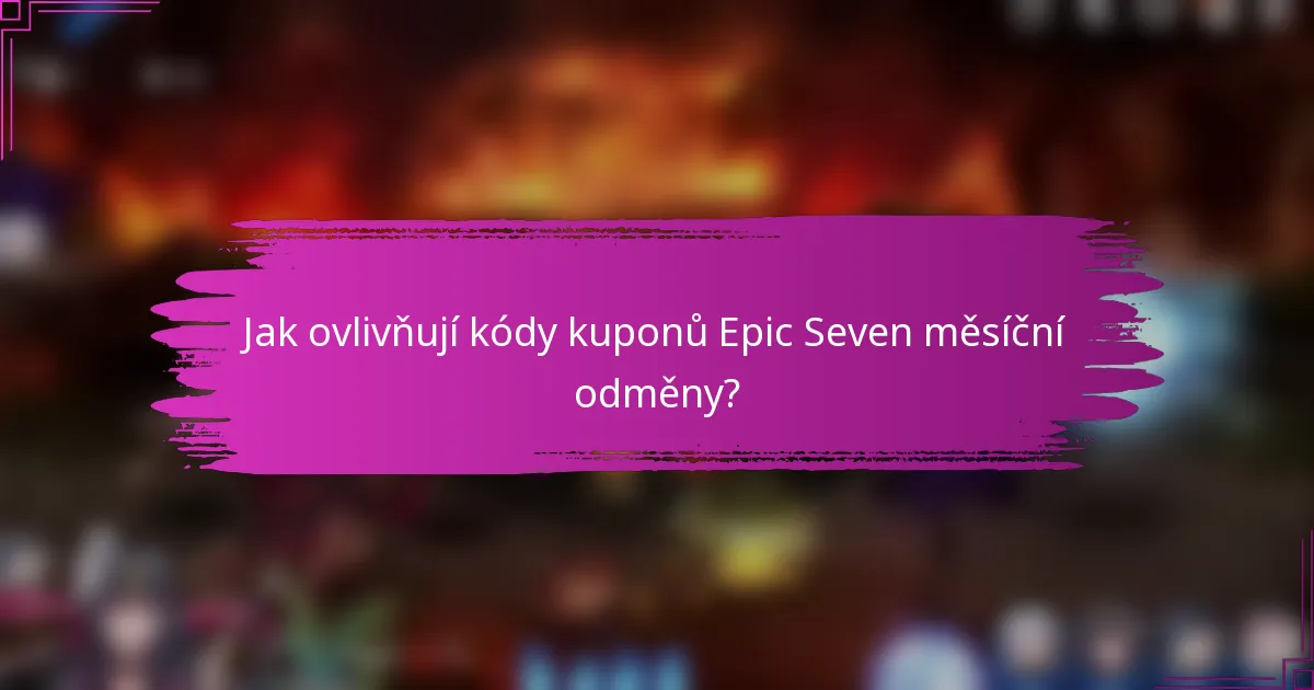 Jak ovlivňují kódy kuponů Epic Seven měsíční odměny?