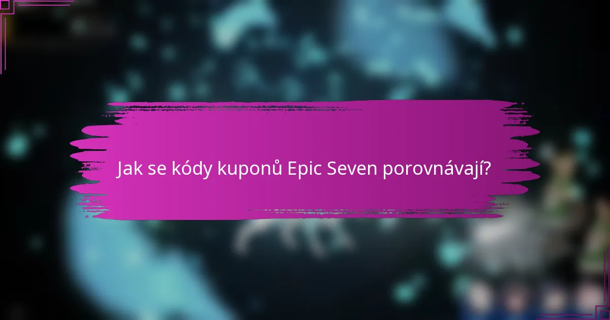 Jak se kódy kuponů Epic Seven porovnávají?