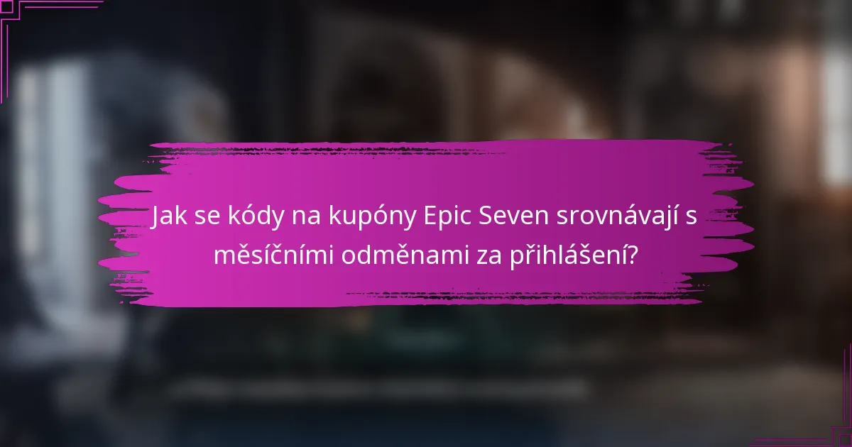 Jak se kódy na kupóny Epic Seven srovnávají s měsíčními odměnami za přihlášení?