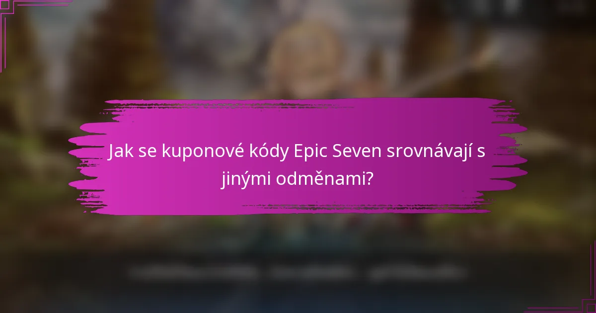 Jak se kuponové kódy Epic Seven srovnávají s jinými odměnami?