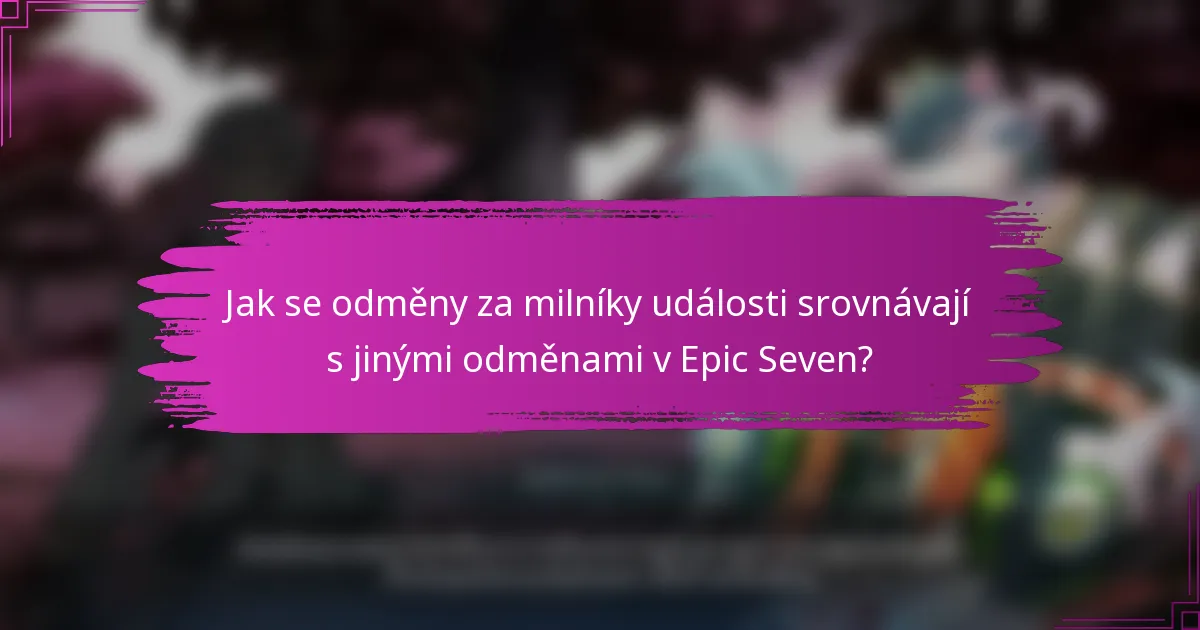 Jak se odměny za milníky události srovnávají s jinými odměnami v Epic Seven?
