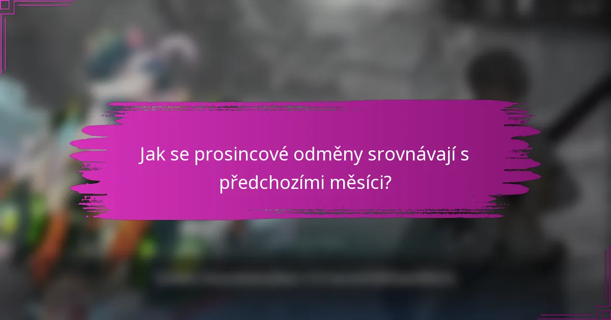 Jak se prosincové odměny srovnávají s předchozími měsíci?