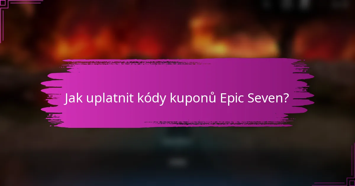 Jak uplatnit kódy kupónů Epic Seven?