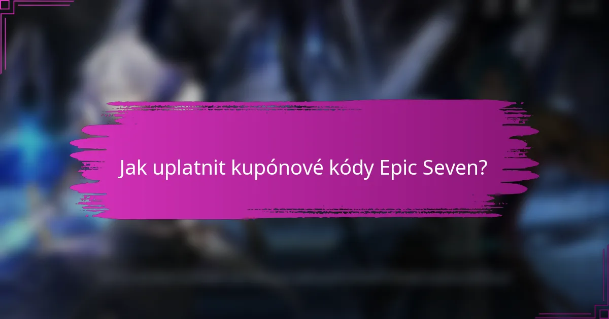 Jak uplatnit kupónové kódy Epic Seven?