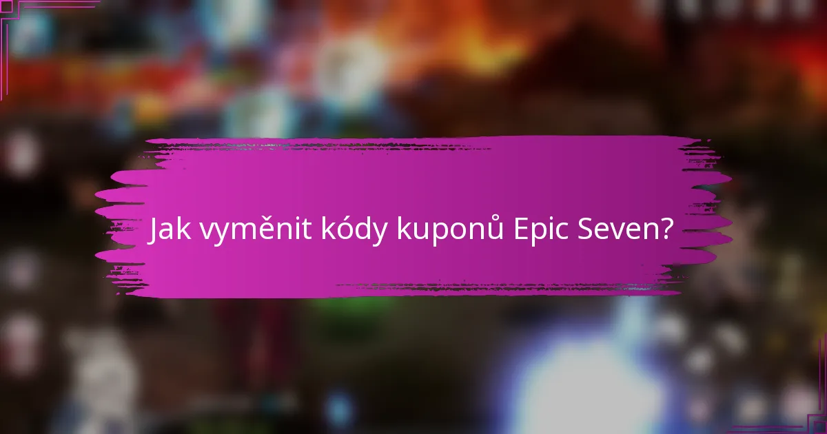 Jak vyměnit kódy kuponů Epic Seven?