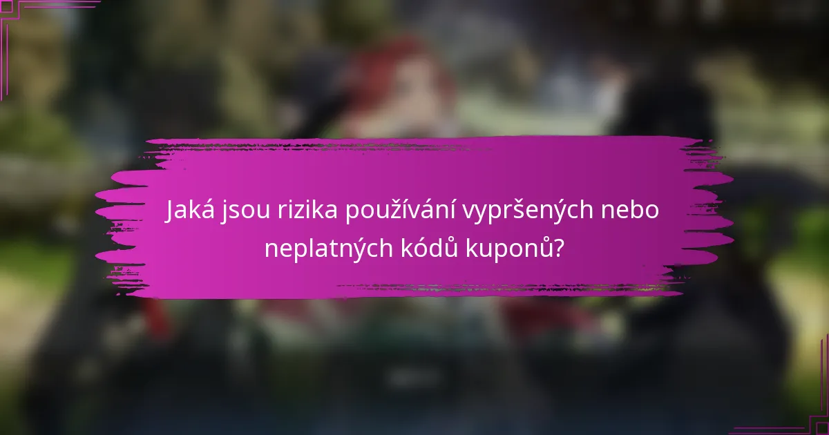 Jaká jsou rizika používání vypršených nebo neplatných kódů kuponů?