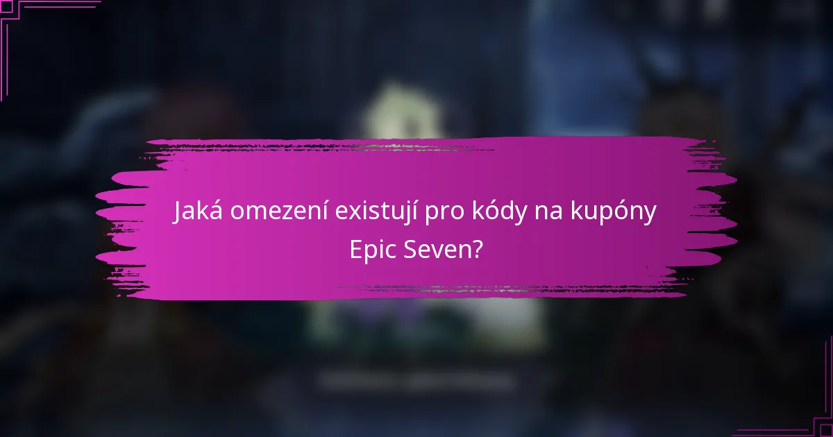 Jaká omezení existují pro kódy na kupóny Epic Seven?