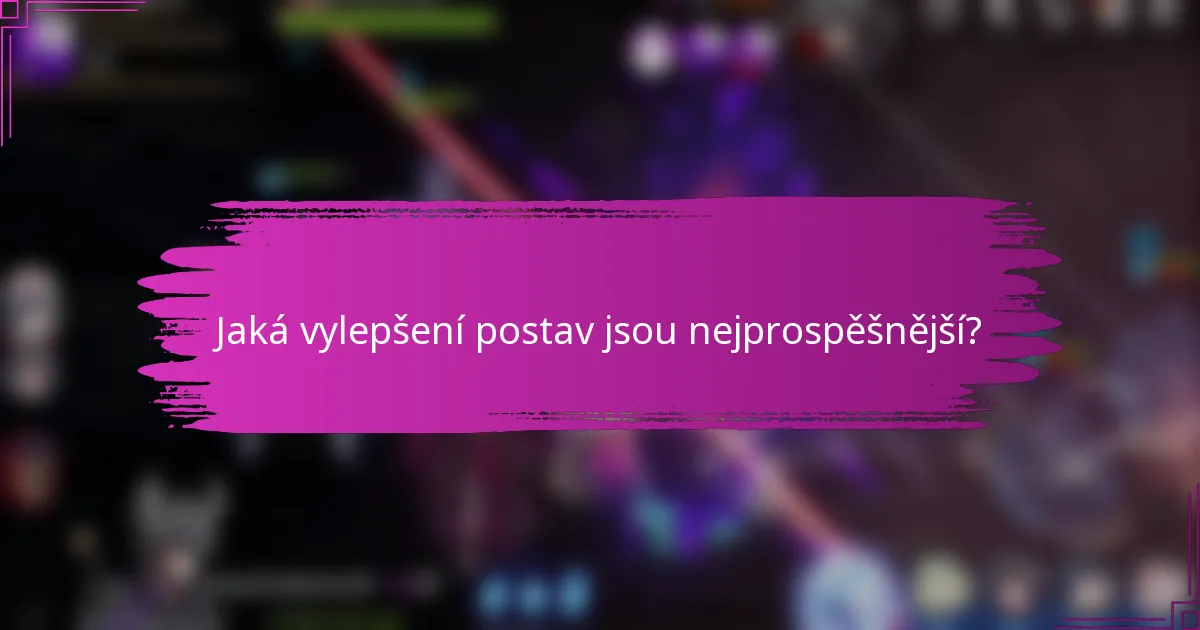 Jaká vylepšení postav jsou nejprospěšnější?