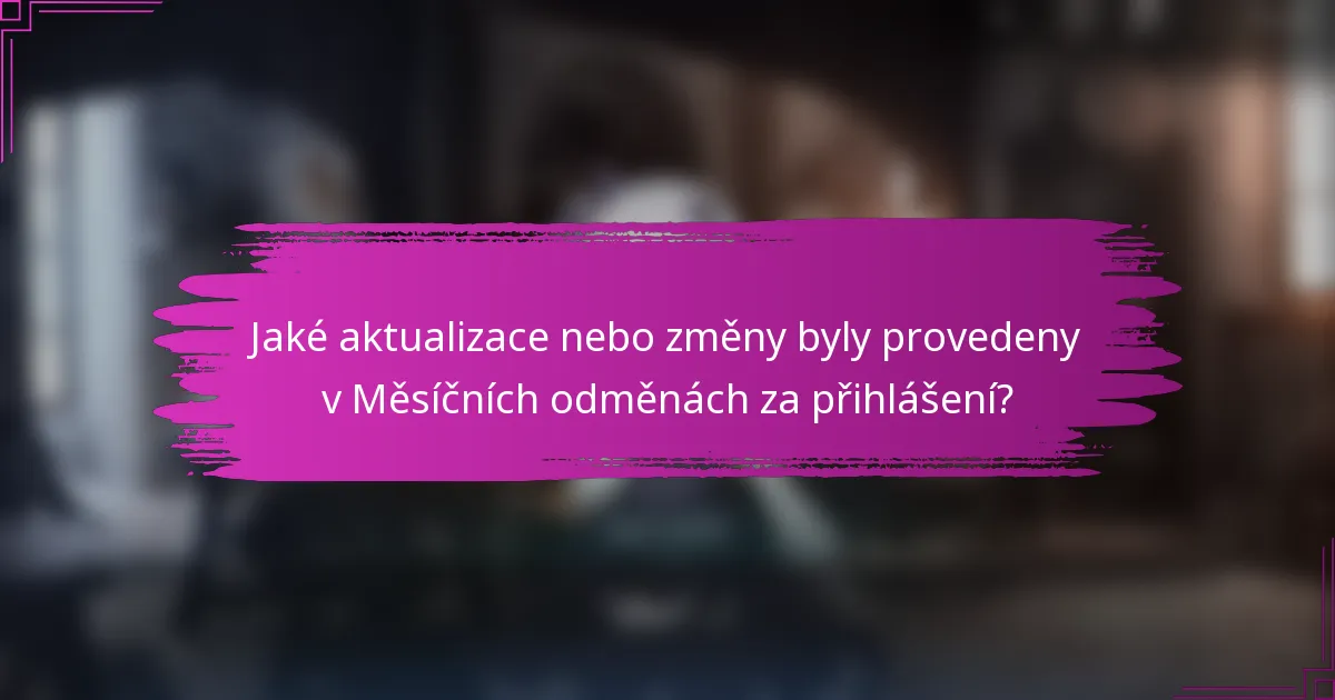 Jaké aktualizace nebo změny byly provedeny v Měsíčních odměnách za přihlášení?