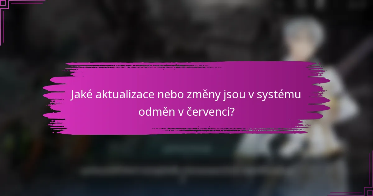 Jaké aktualizace nebo změny jsou v systému odměn v červenci?
