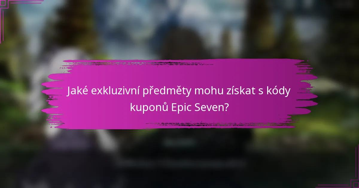 Jaké exkluzivní předměty mohu získat s kódy kuponů Epic Seven?