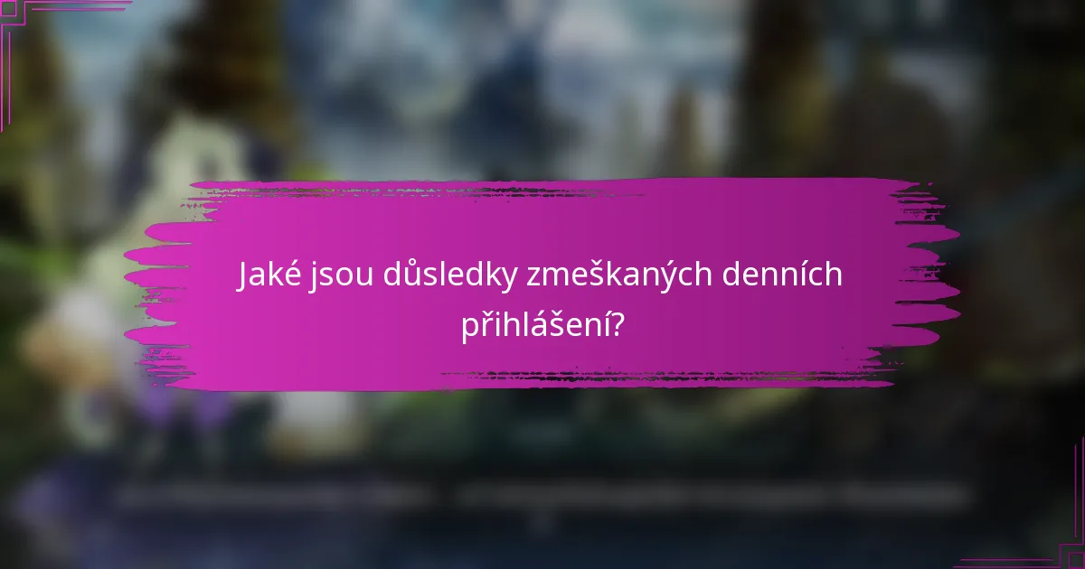 Jaké jsou důsledky zmeškaných denních přihlášení?