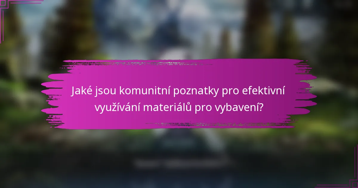 Jaké jsou komunitní poznatky pro efektivní využívání materiálů pro vybavení?