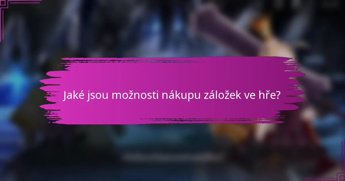 Jaké jsou možnosti nákupu záložek ve hře?