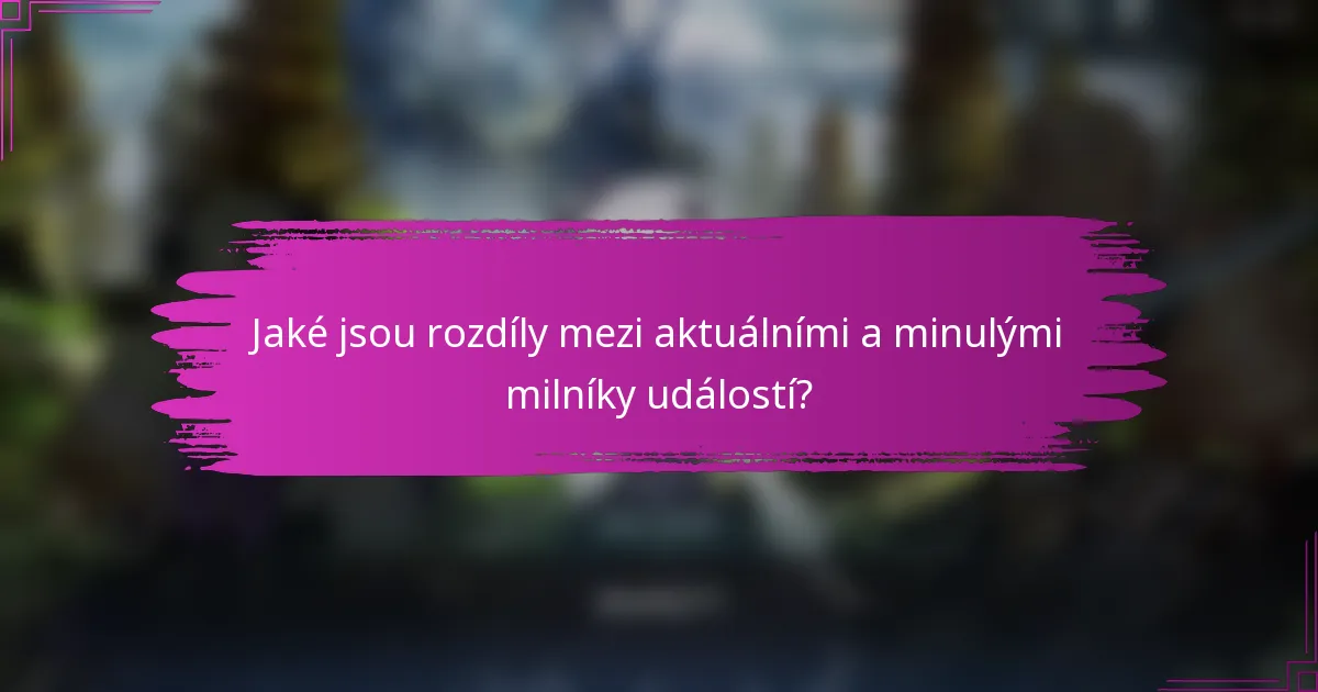 Jaké jsou rozdíly mezi aktuálními a minulými milníky událostí?