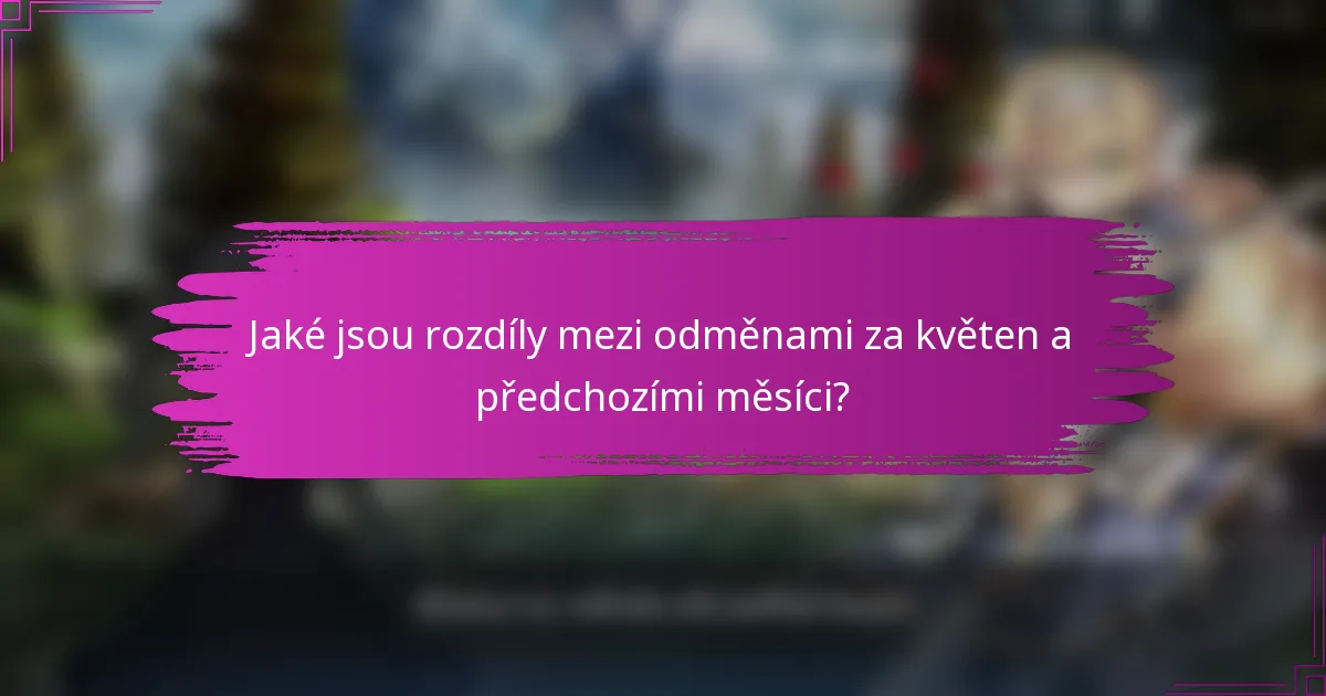 Jaké jsou rozdíly mezi odměnami za květen a předchozími měsíci?