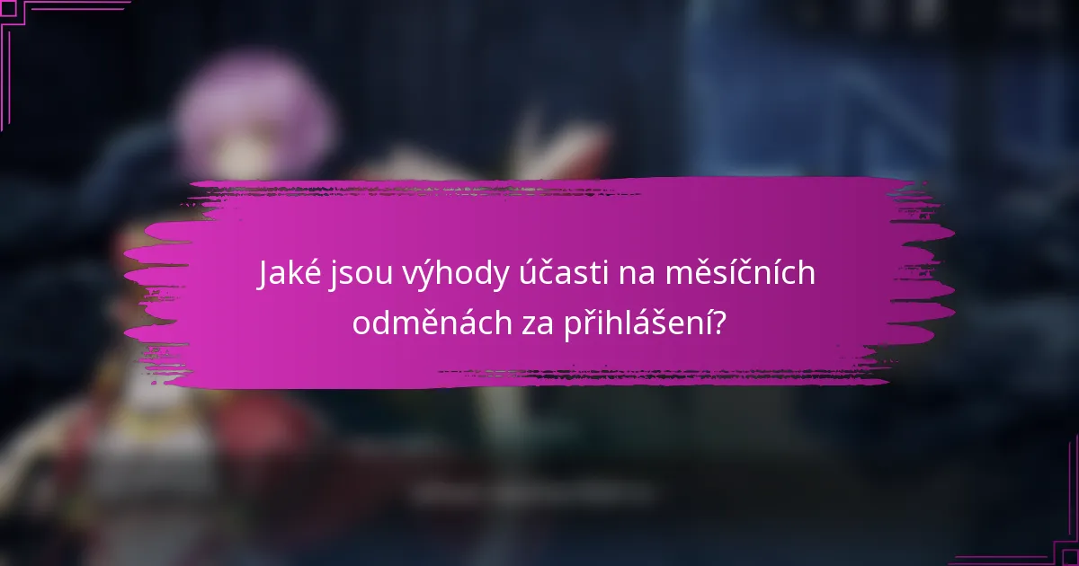 Jaké jsou výhody účasti na měsíčních odměnách za přihlášení?