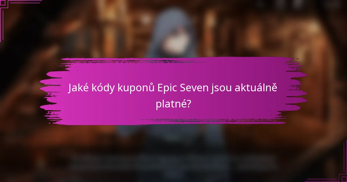 Jaké kódy kuponů Epic Seven jsou aktuálně platné?