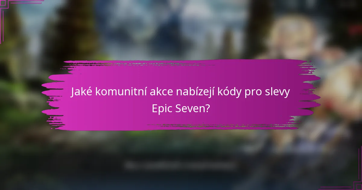 Jaké komunitní akce nabízejí kódy pro slevy Epic Seven?