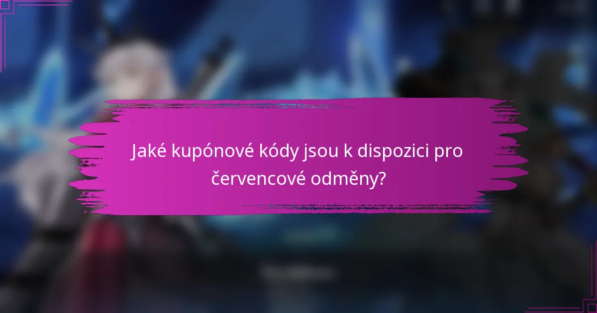 Jaké kupónové kódy jsou k dispozici pro červencové odměny?