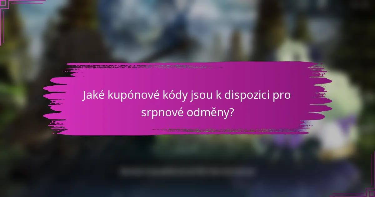 Jaké kupónové kódy jsou k dispozici pro srpnové odměny?