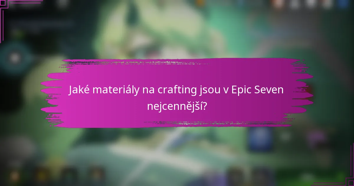 Jaké materiály na crafting jsou v Epic Seven nejcennější?