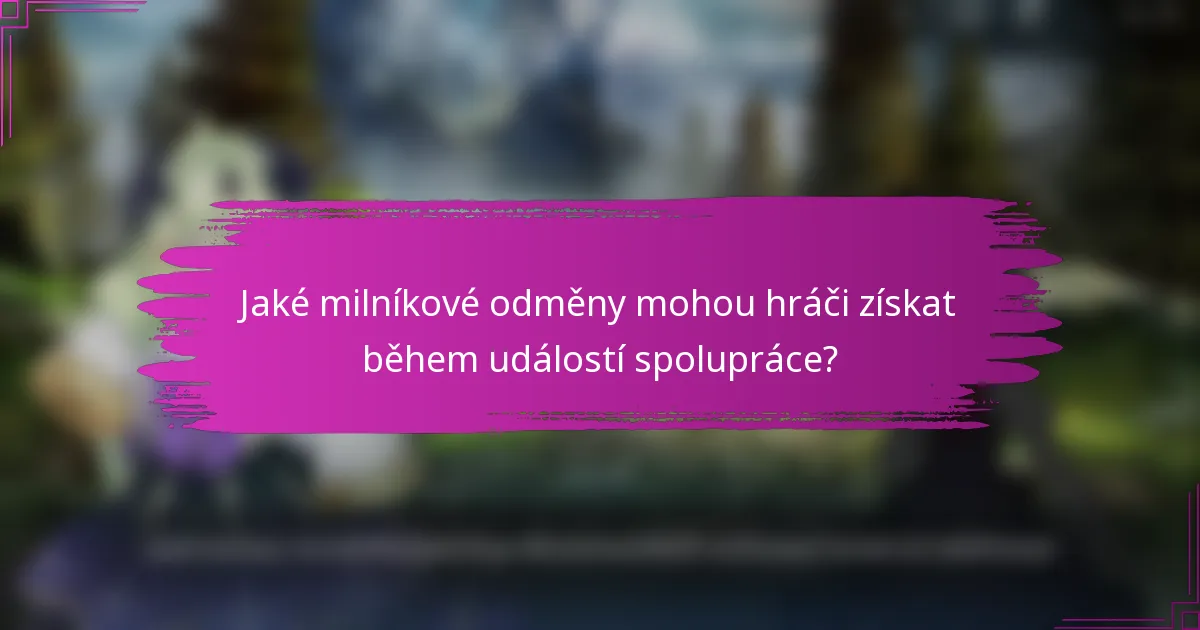 Jaké milníkové odměny mohou hráči získat během událostí spolupráce?