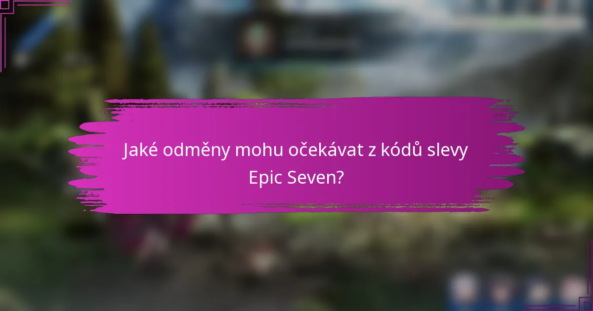 Jaké odměny mohu očekávat z kódů slevy Epic Seven?