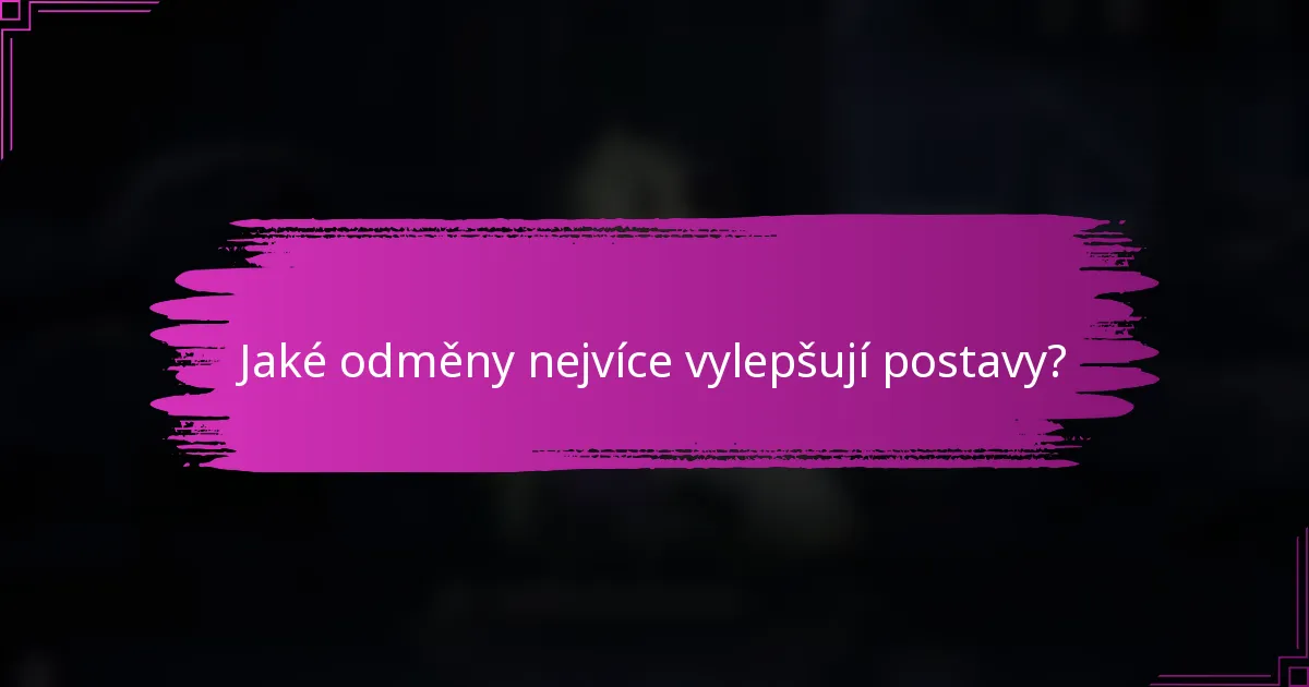 Jaké odměny nejvíce vylepšují postavy?