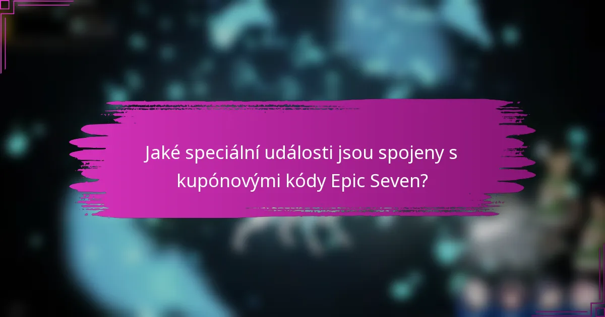 Jaké speciální události jsou spojeny s kupónovými kódy Epic Seven?