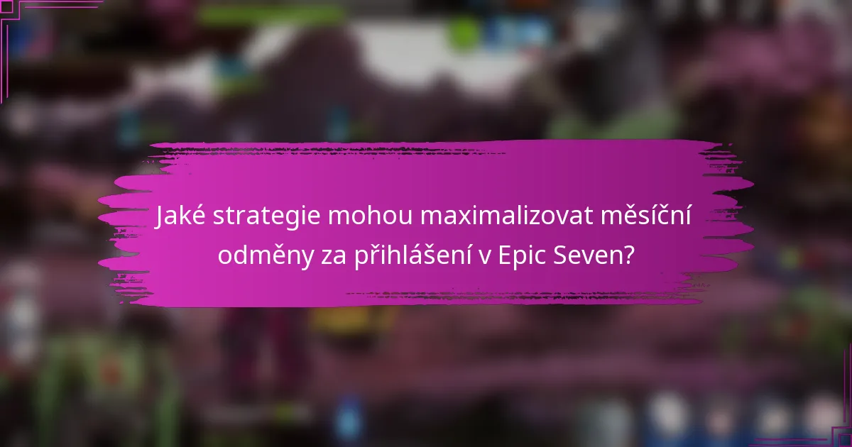 Jaké strategie mohou maximalizovat měsíční odměny za přihlášení v Epic Seven?