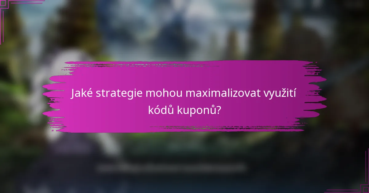 Jaké strategie mohou maximalizovat využití kódů kuponů?