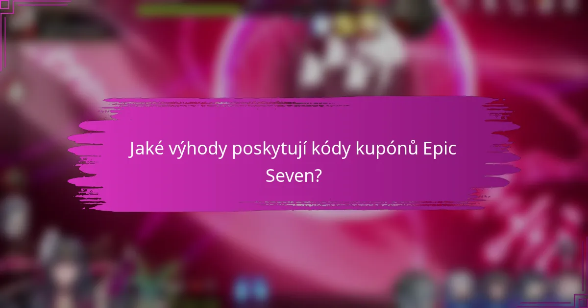 Jaké výhody poskytují kódy kupónů Epic Seven?