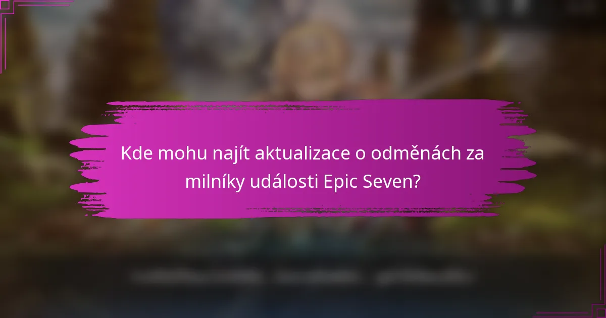 Kde mohu najít aktualizace o odměnách za milníky události Epic Seven?