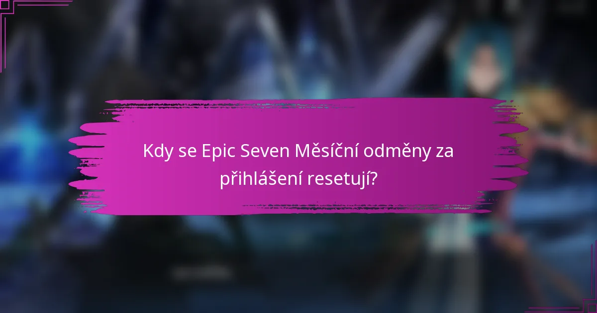 Kdy se Epic Seven Měsíční odměny za přihlášení resetují?