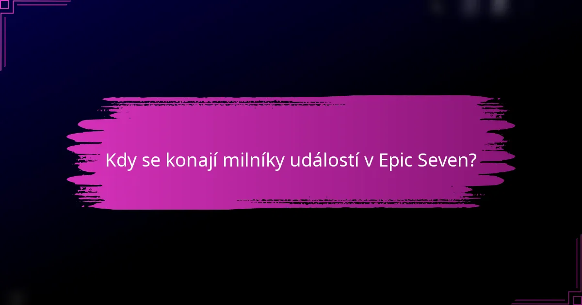 Kdy se konají milníky událostí v Epic Seven?