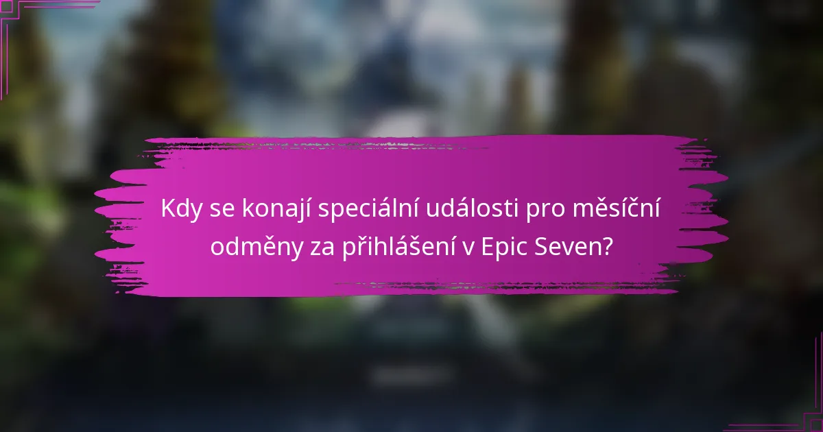 Kdy se konají speciální události pro měsíční odměny za přihlášení v Epic Seven?