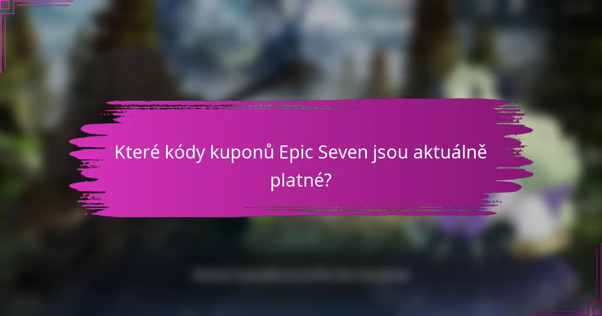 Které kódy kuponů Epic Seven jsou aktuálně platné?