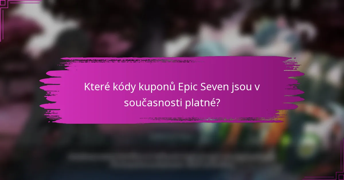 Které kódy kuponů Epic Seven jsou v současnosti platné?